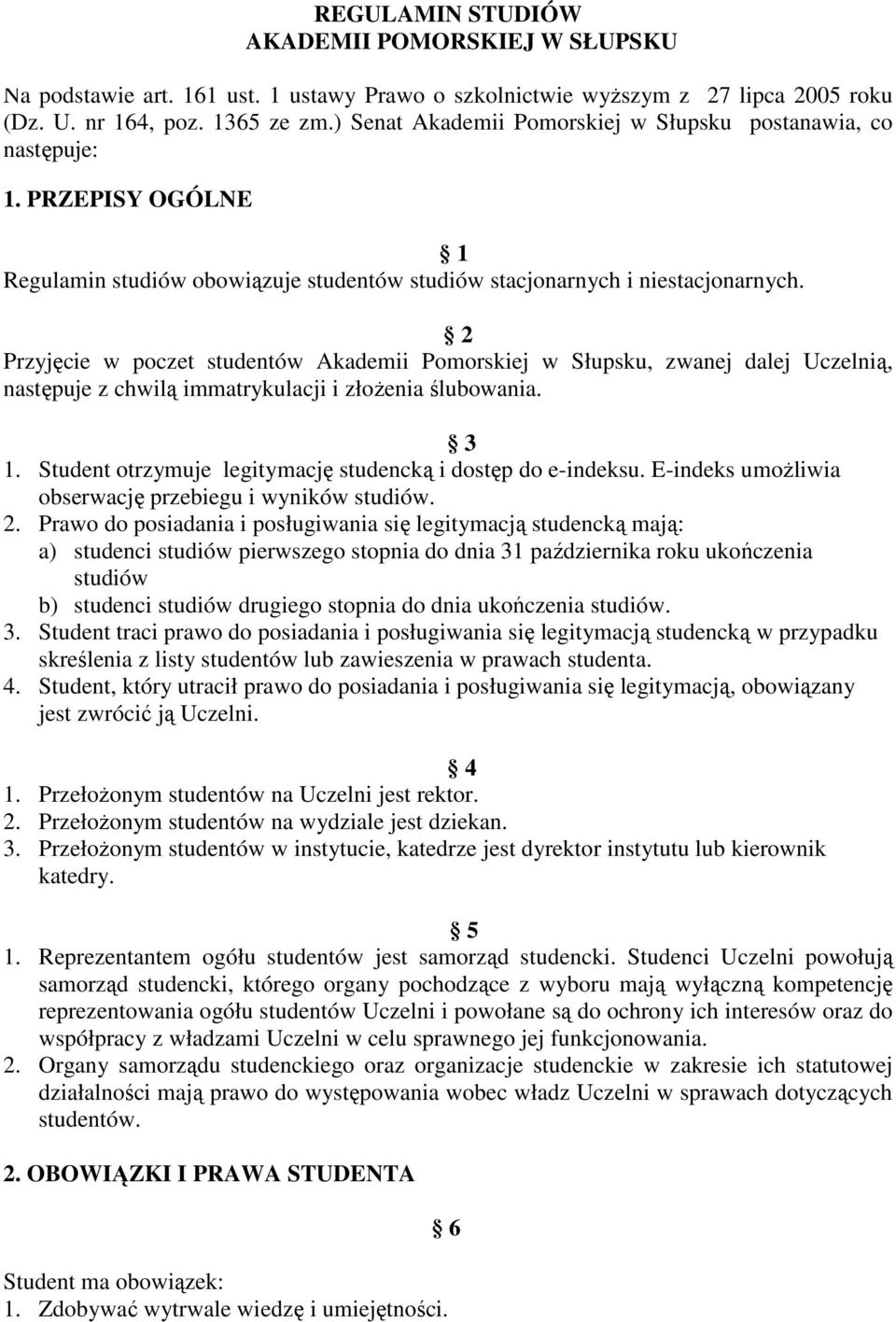 2 Przyjęcie w poczet studentów Akademii Pomorskiej w Słupsku, zwanej dalej Uczelnią, następuje z chwilą immatrykulacji i złożenia ślubowania. 3 1.