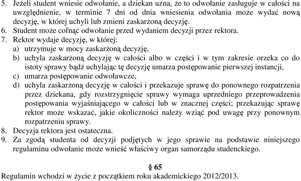 Rektor wydaje decyzję, w której: a) utrzymuje w mocy zaskarżoną decyzję, b) uchyla zaskarżoną decyzję w całości albo w części i w tym zakresie orzeka co do istoty sprawy bądź uchylając tę decyzję