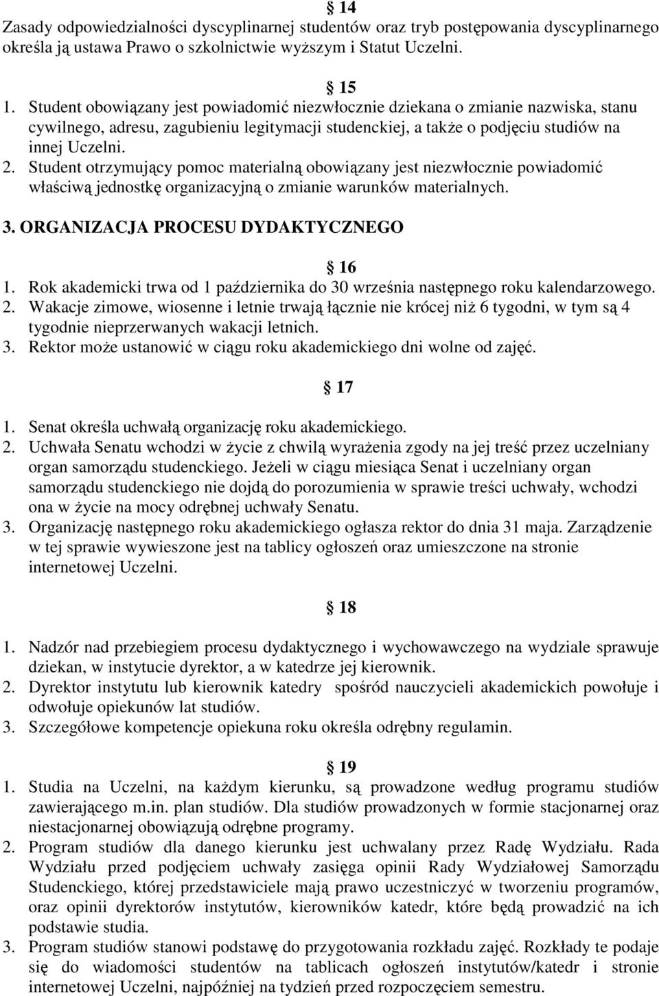 Student otrzymujący pomoc materialną obowiązany jest niezwłocznie powiadomić właściwą jednostkę organizacyjną o zmianie warunków materialnych. 3. ORGANIZACJA PROCESU DYDAKTYCZNEGO 16 1.