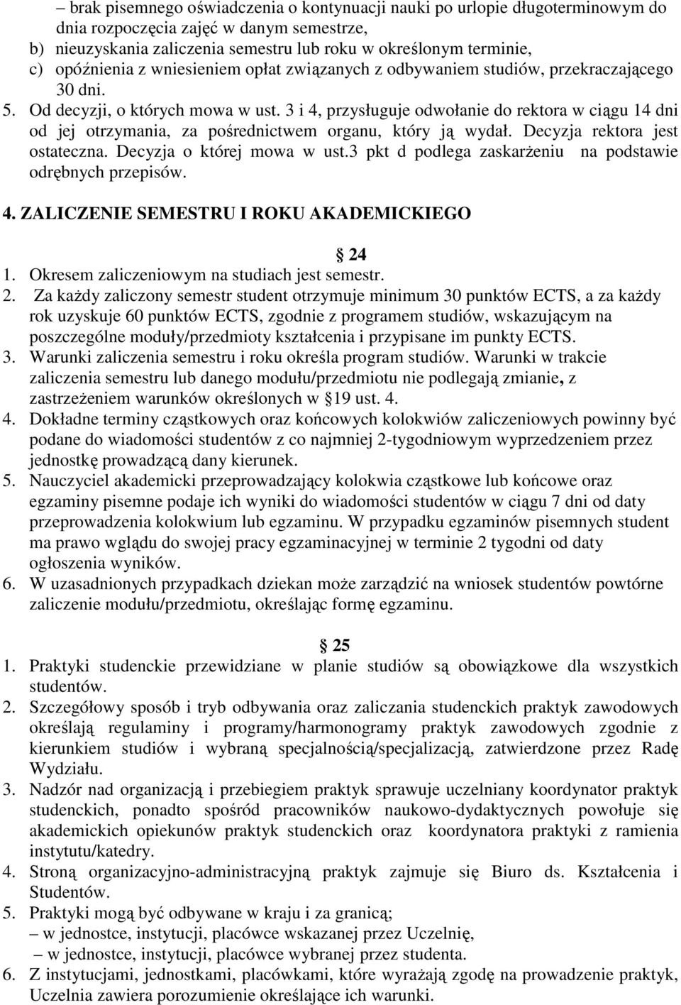 3 i 4, przysługuje odwołanie do rektora w ciągu 14 dni od jej otrzymania, za pośrednictwem organu, który ją wydał. Decyzja rektora jest ostateczna. Decyzja o której mowa w ust.