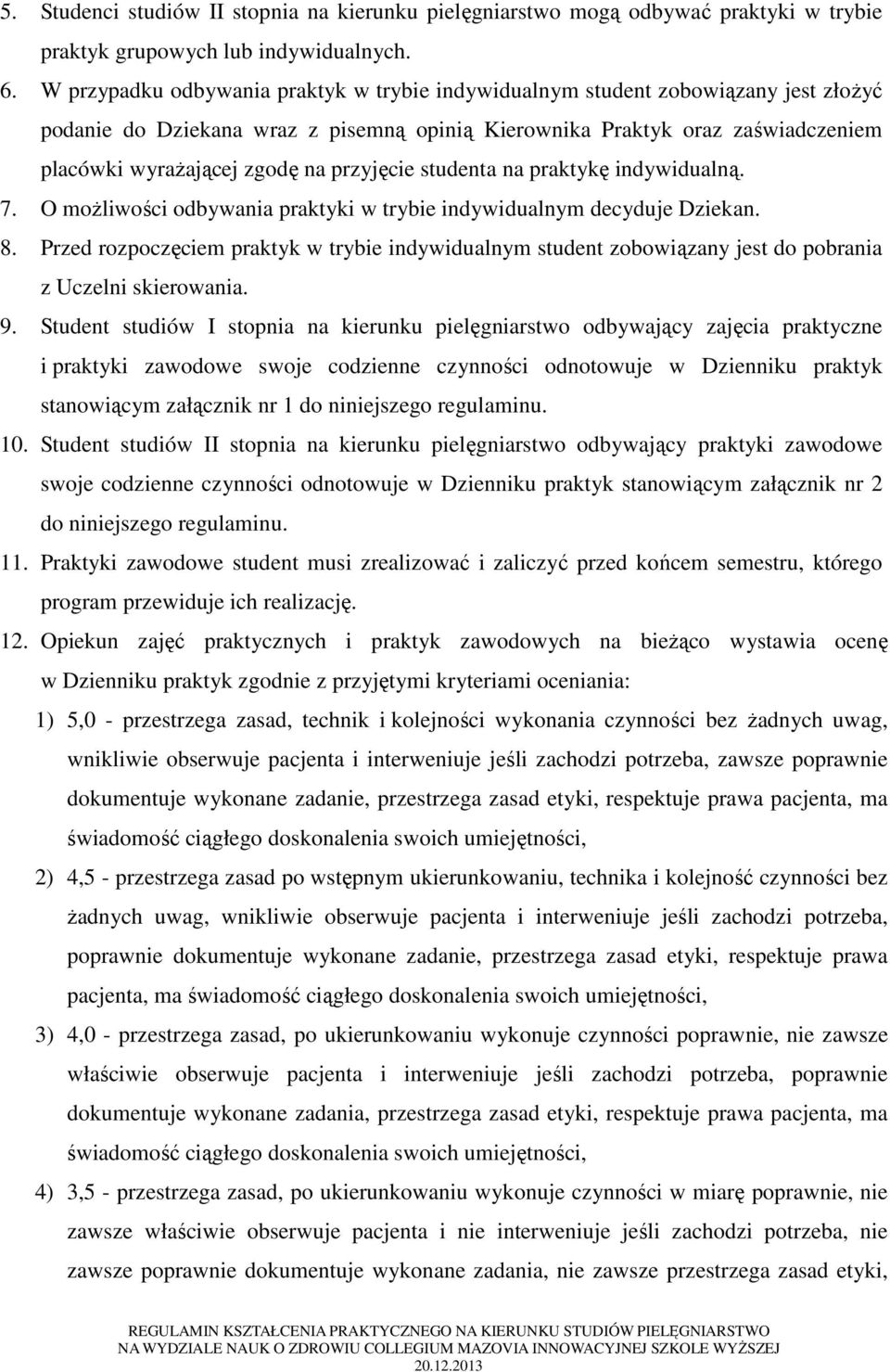 przyjęcie studenta na praktykę indywidualną. 7. O możliwości odbywania praktyki w trybie indywidualnym decyduje Dziekan. 8.