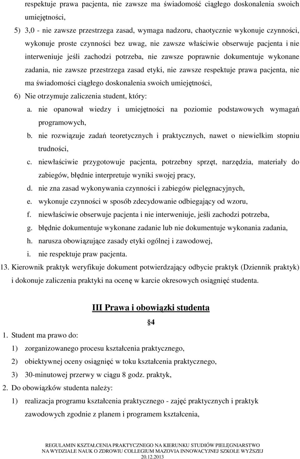 zawsze respektuje prawa pacjenta, nie ma świadomości ciągłego doskonalenia swoich umiejętności, 6) Nie otrzymuje zaliczenia student, który: a.