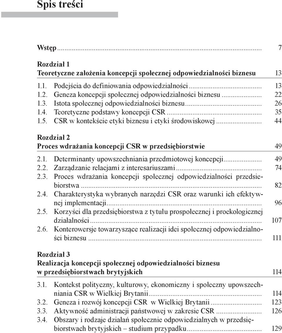 1.5. CSR w kontekście etyki biznesu i etyki środowiskowej... 44 Rozdział 2 Proces wdrażania koncepcji CSR w przedsiębiorstwie 49 2.1. Determinanty upowszechniania przedmiotowej koncepcji... 49 2.2. Zarządzanie relacjami z interesariuszami.