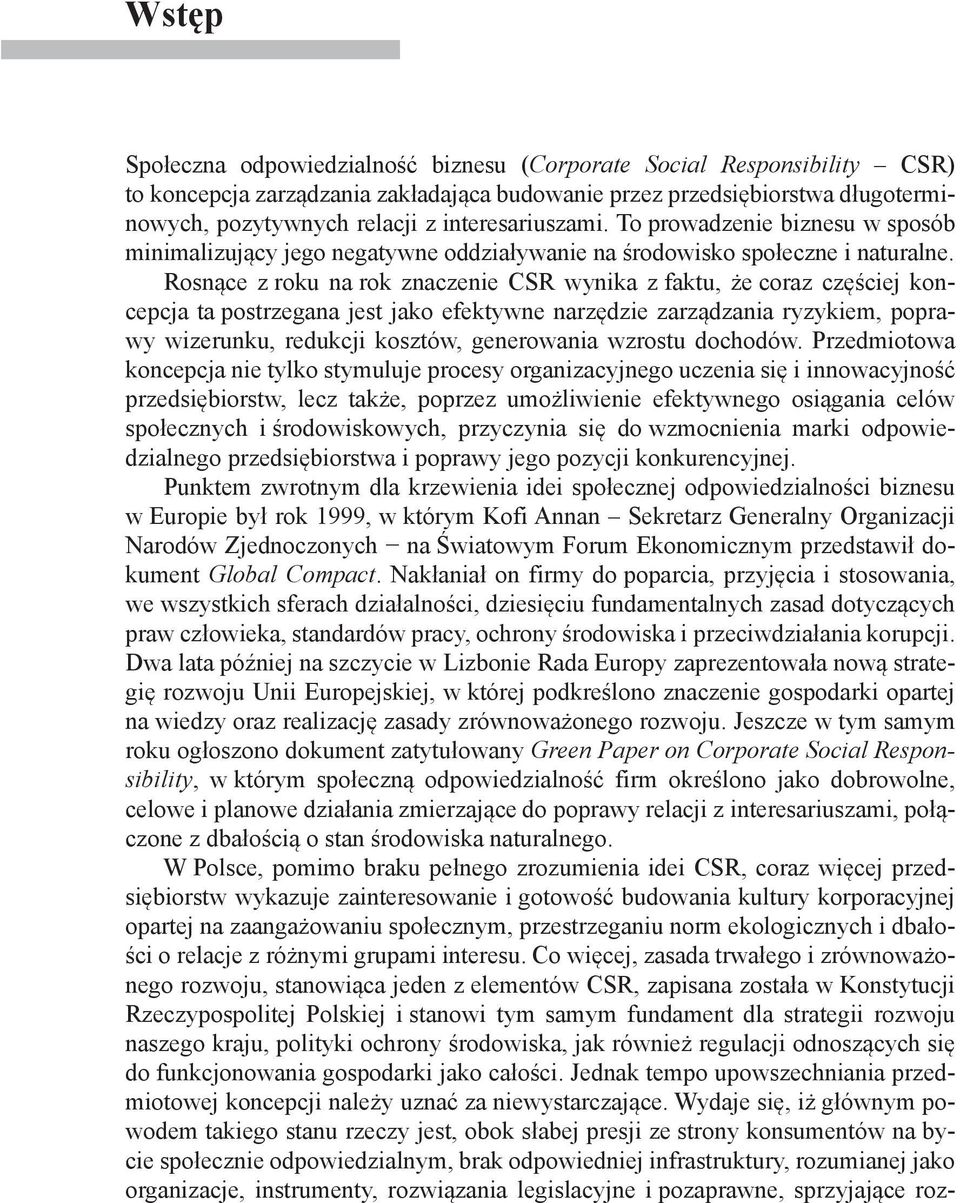 Rosnące z roku na rok znaczenie CSR wynika z faktu, że coraz częściej koncepcja ta postrzegana jest jako efektywne narzędzie zarządzania ryzykiem, poprawy wizerunku, redukcji kosztów, generowania