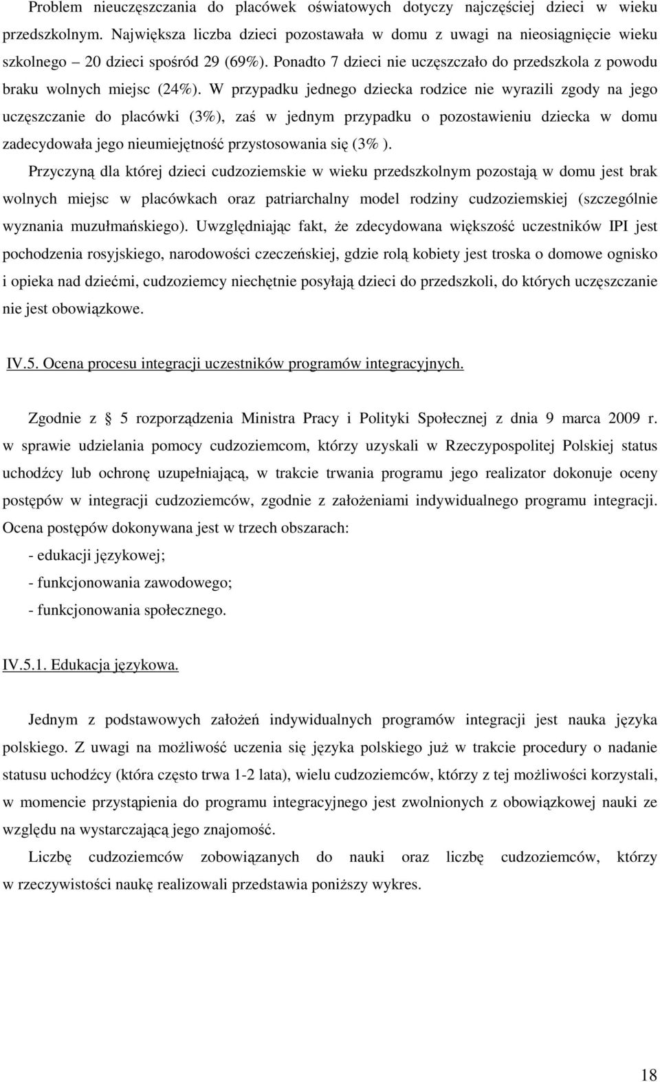 W przypadku jednego dziecka rodzice nie wyrazili zgody na jego uczęszczanie do placówki (3%), zaś w jednym przypadku o pozostawieniu dziecka w domu zadecydowała jego nieumiejętność przystosowania się