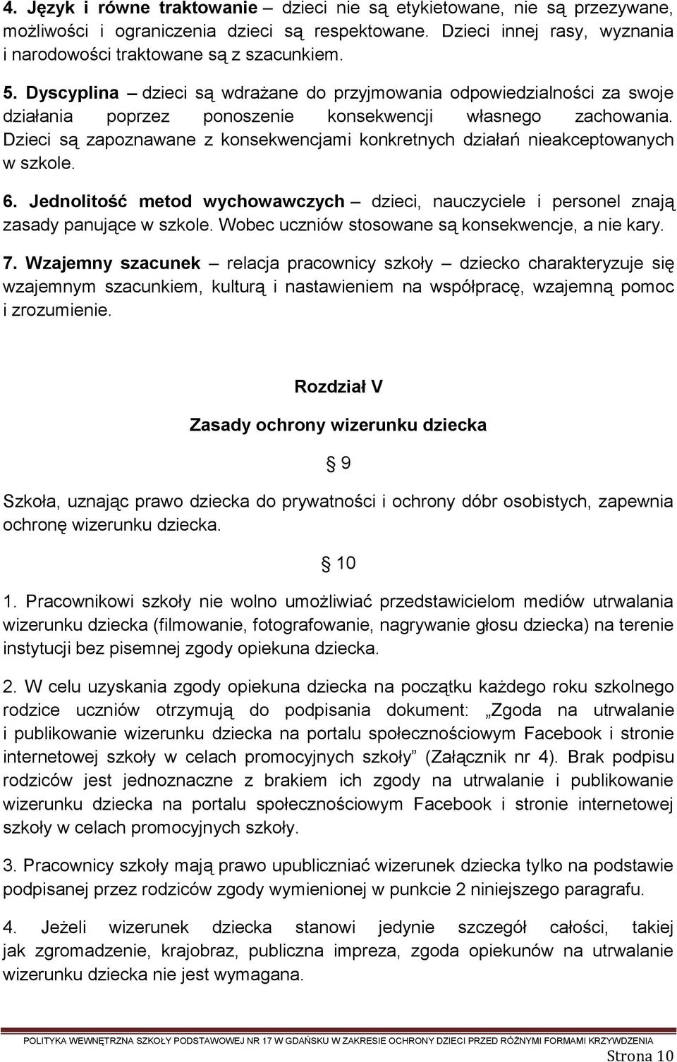 Dzieci są zapoznawane z konsekwencjami konkretnych działań nieakceptowanych w szkole. 6. Jednolitość metod wychowawczych dzieci, nauczyciele i personel znają zasady panujące w szkole.