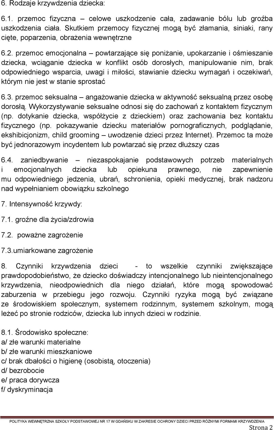 przemoc emocjonalna powtarzające się poniżanie, upokarzanie i ośmieszanie dziecka, wciąganie dziecka w konflikt osób dorosłych, manipulowanie nim, brak odpowiedniego wsparcia, uwagi i miłości,