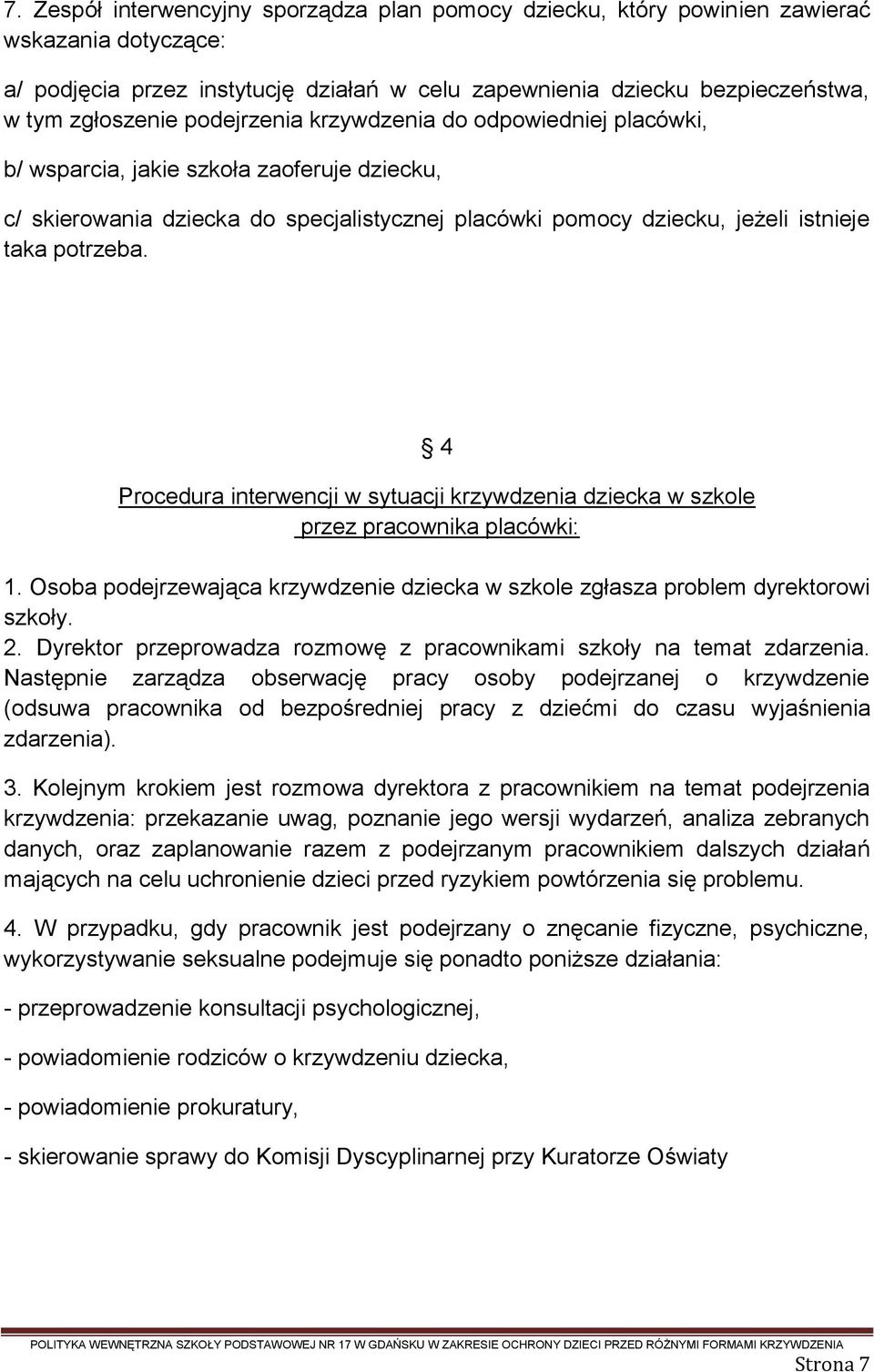 4 Procedura interwencji w sytuacji krzywdzenia dziecka w szkole przez pracownika placówki: 1. Osoba podejrzewająca krzywdzenie dziecka w szkole zgłasza problem dyrektorowi szkoły. 2.