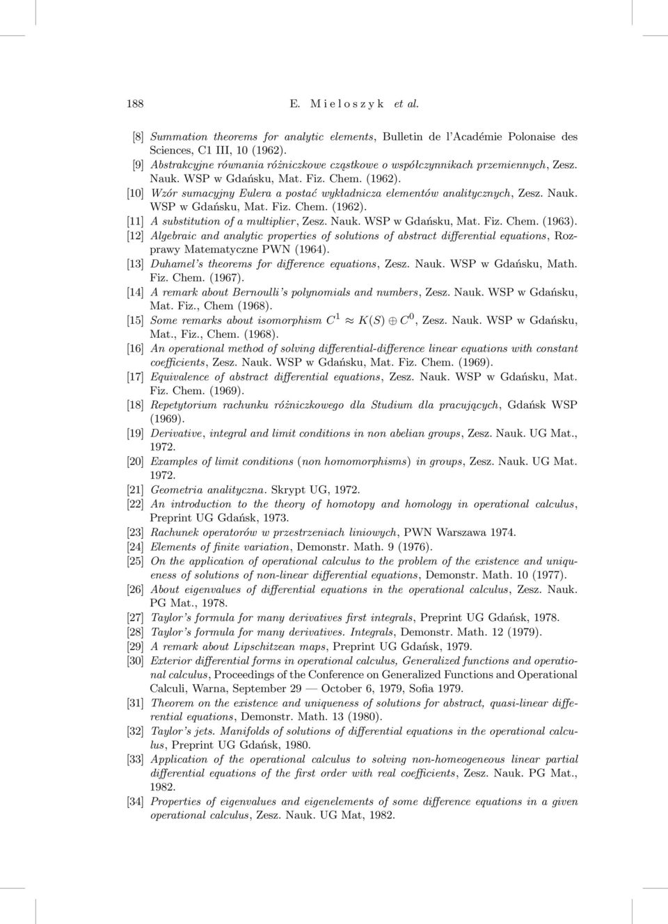 [10] Wzór sumacyjny Eulera a postać wykładnicza elementów analitycznych, Zesz. Nauk. WSP w Gdańsku, Mat. Fiz. Chem.(1962). [11] A substitution of a multiplier, Zesz. Nauk. WSP w Gdańsku, Mat. Fiz. Chem.(1963).