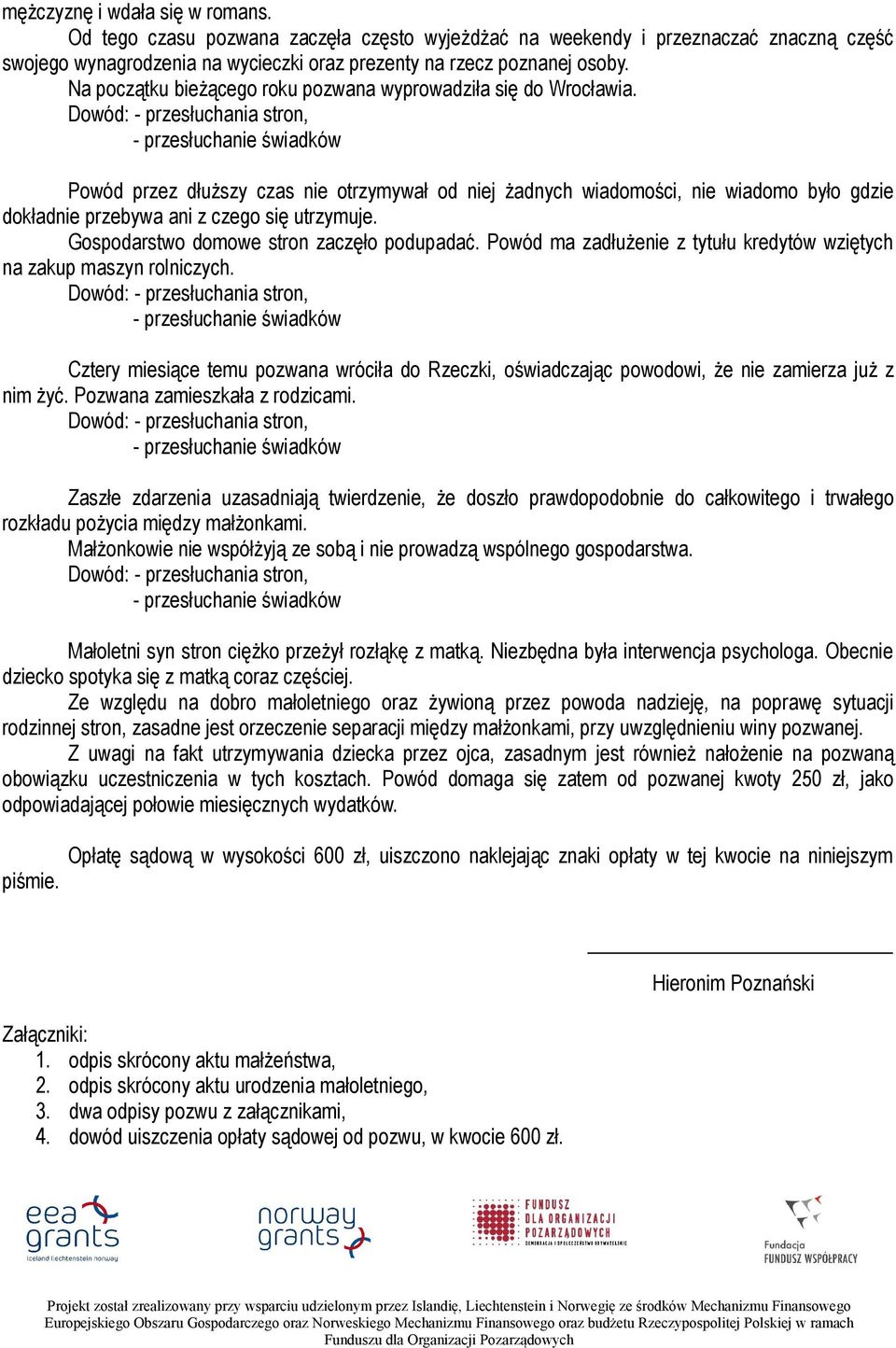 Powód przez dłuższy czas nie otrzymywał od niej żadnych wiadomości, nie wiadomo było gdzie dokładnie przebywa ani z czego się utrzymuje. Gospodarstwo domowe stron zaczęło podupadać.