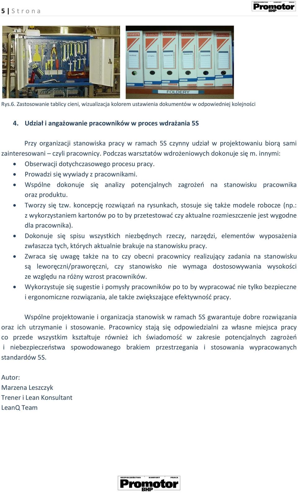 Podczas warsztatów wdrożeniowych dokonuje się m. innymi: Obserwacji dotychczasowego procesu pracy. Prowadzi się wywiady z pracownikami.