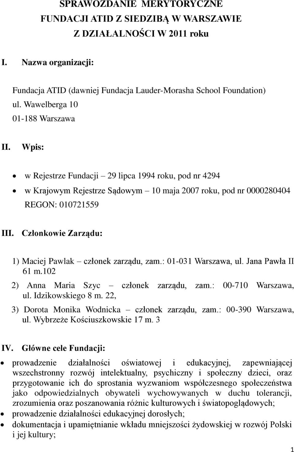 Członkowie Zarządu: 1) Maciej Pawlak członek zarządu, zam.: 01-031 Warszawa, ul. Jana Pawła II 61 m.102 2) Anna Maria Szyc członek zarządu, zam.: 00-710 Warszawa, ul. Idzikowskiego 8 m.