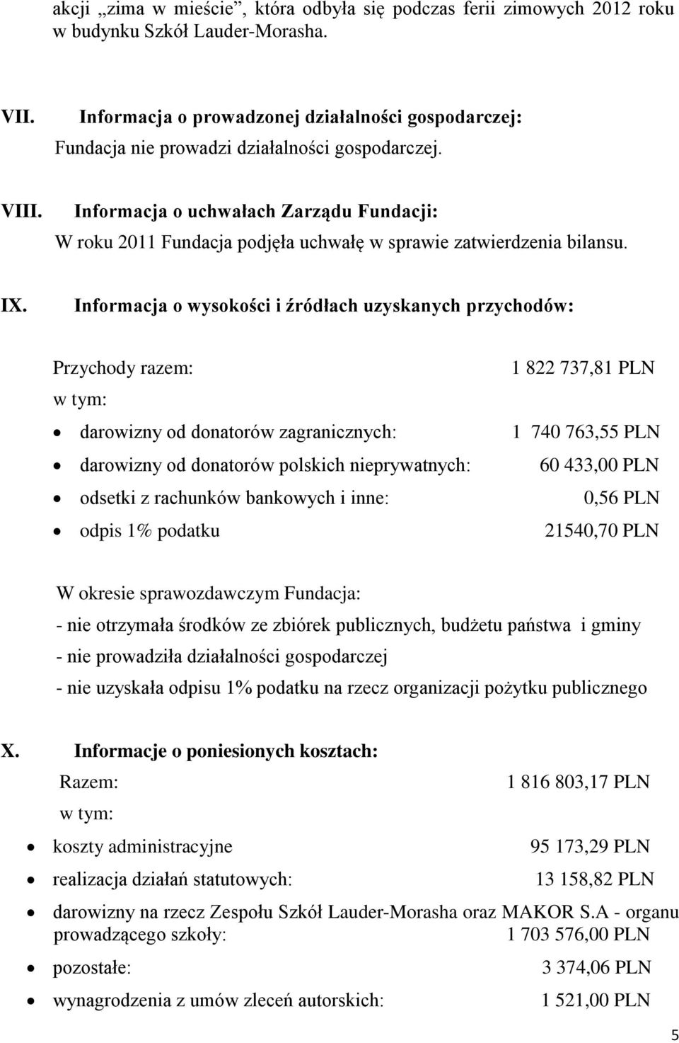 Informacja o uchwałach Zarządu Fundacji: W roku 2011 Fundacja podjęła uchwałę w sprawie zatwierdzenia bilansu. IX.