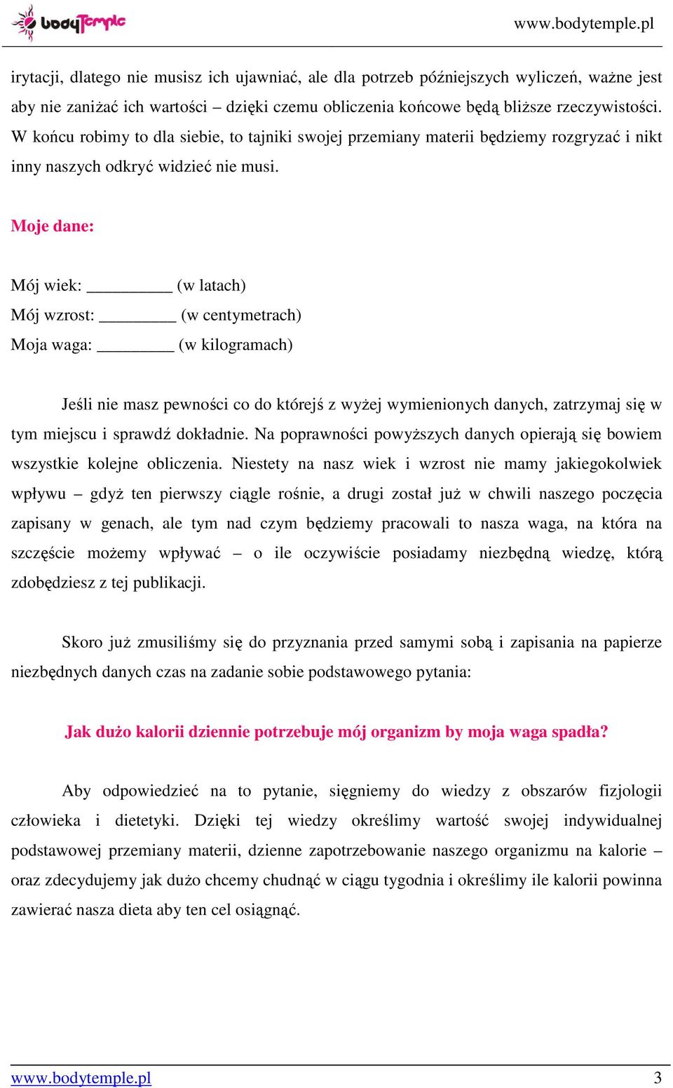 Moje dane: Mój wiek: (w latach) Mój wzrost: (w centymetrach) Moja waga: (w kilogramach) Jeśli nie masz pewności co do którejś z wyżej wymienionych danych, zatrzymaj się w tym miejscu i sprawdź