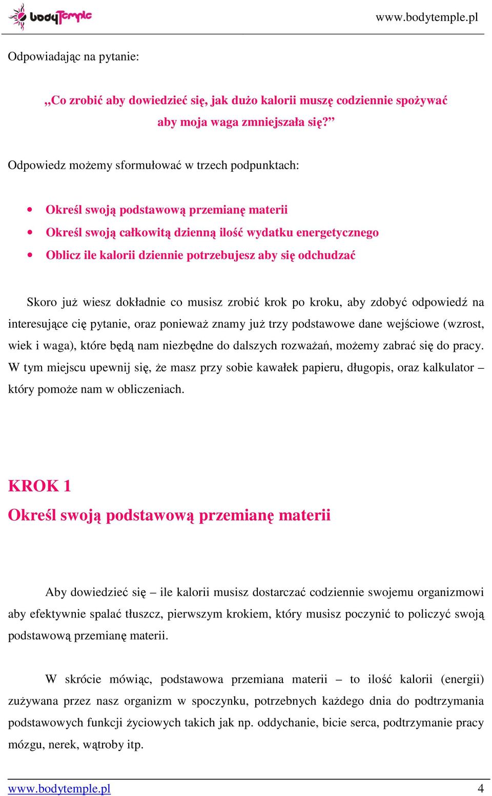 się odchudzać Skoro już wiesz dokładnie co musisz zrobić krok po kroku, aby zdobyć odpowiedź na interesujące cię pytanie, oraz ponieważ znamy już trzy podstawowe dane wejściowe (wzrost, wiek i waga),