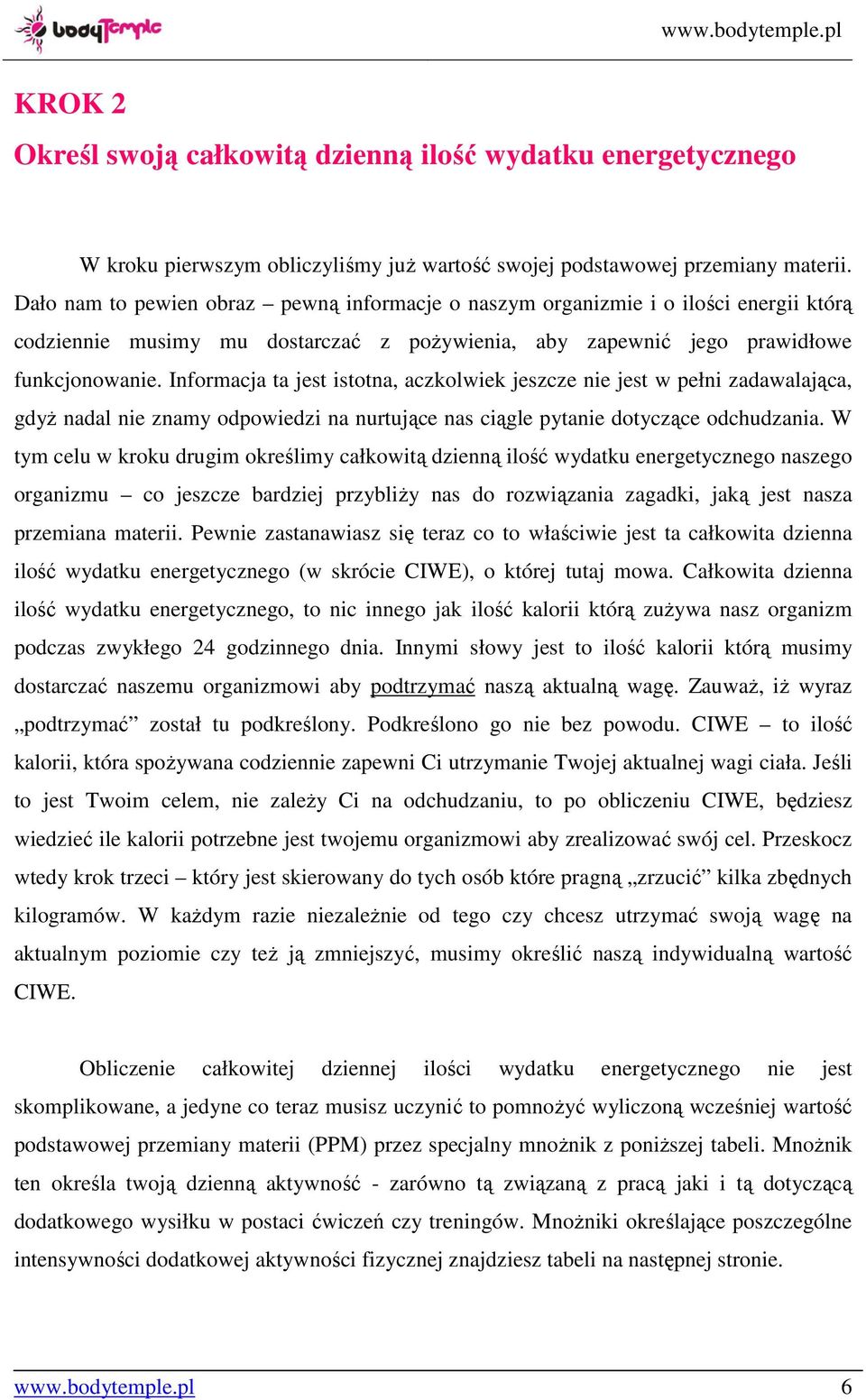 Informacja ta jest istotna, aczkolwiek jeszcze nie jest w pełni zadawalająca, gdyż nadal nie znamy odpowiedzi na nurtujące nas ciągle pytanie dotyczące odchudzania.