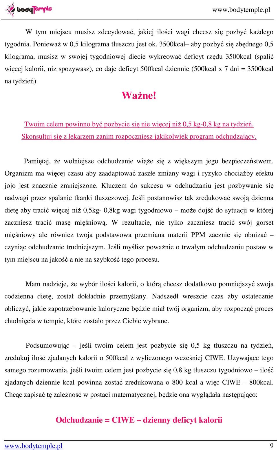 7 dni = 3500kcal na tydzień). Ważne! Twoim celem powinno być pozbycie się nie więcej niż 0,5 kg-0,8 kg na tydzień. Skonsultuj się z lekarzem zanim rozpoczniesz jakikolwiek program odchudzający.