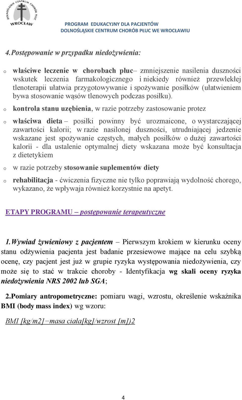 kntrla stanu uzębienia, w razie ptrzeby zastswanie prtez właściwa dieta psiłki pwinny być urzmaicne, wystarczającej zawartści kalrii; w razie nasilnej dusznści, utrudniającej jedzenie wskazane jest