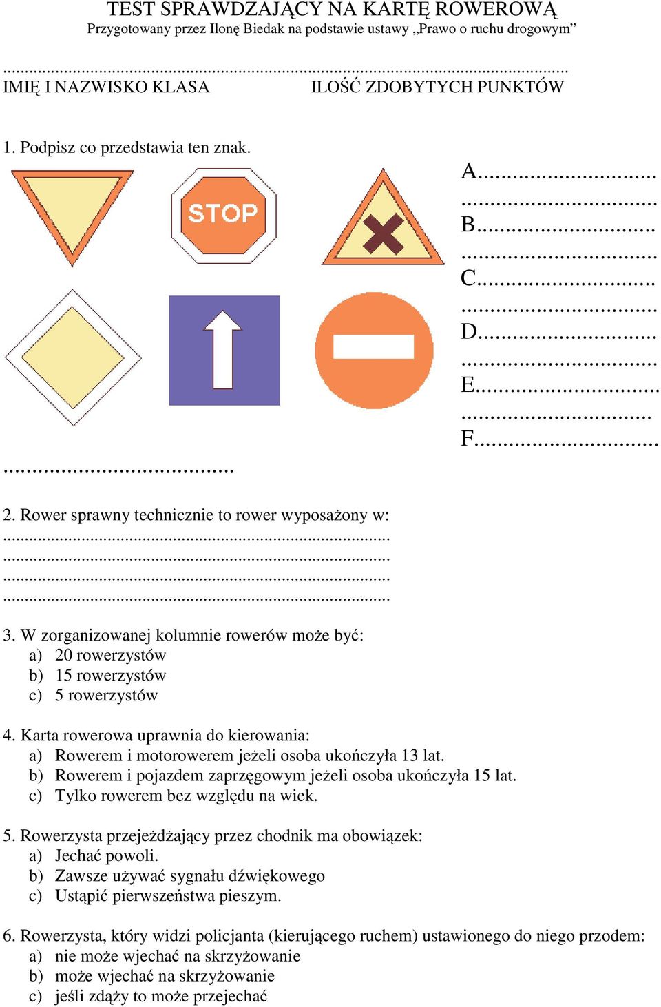 W zorganizowanej kolumnie rowerów możebyć: a) 20 rowerzystów b) 15 rowerzystów c) 5 rowerzystów 4. Karta rowerowa uprawnia do kierowania: a) Rowerem i motorowerem jeżeli osoba ukończyła 13 lat.