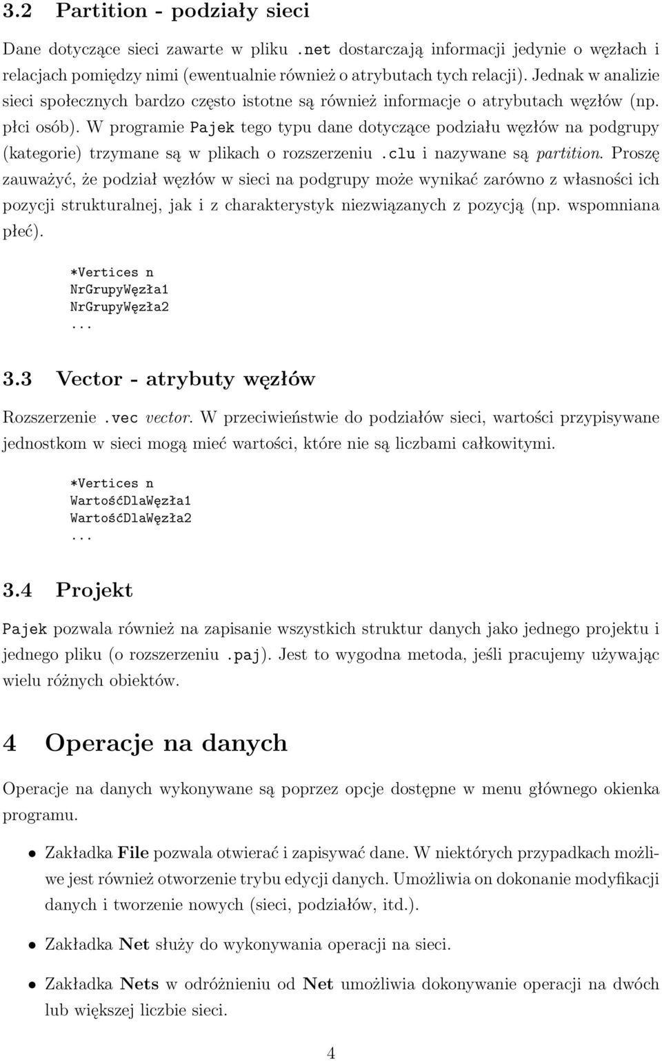 W programie Pajek tego typu dane dotyczące podziału węzłów na podgrupy (kategorie) trzymane są w plikach o rozszerzeniu.clu i nazywane są partition.