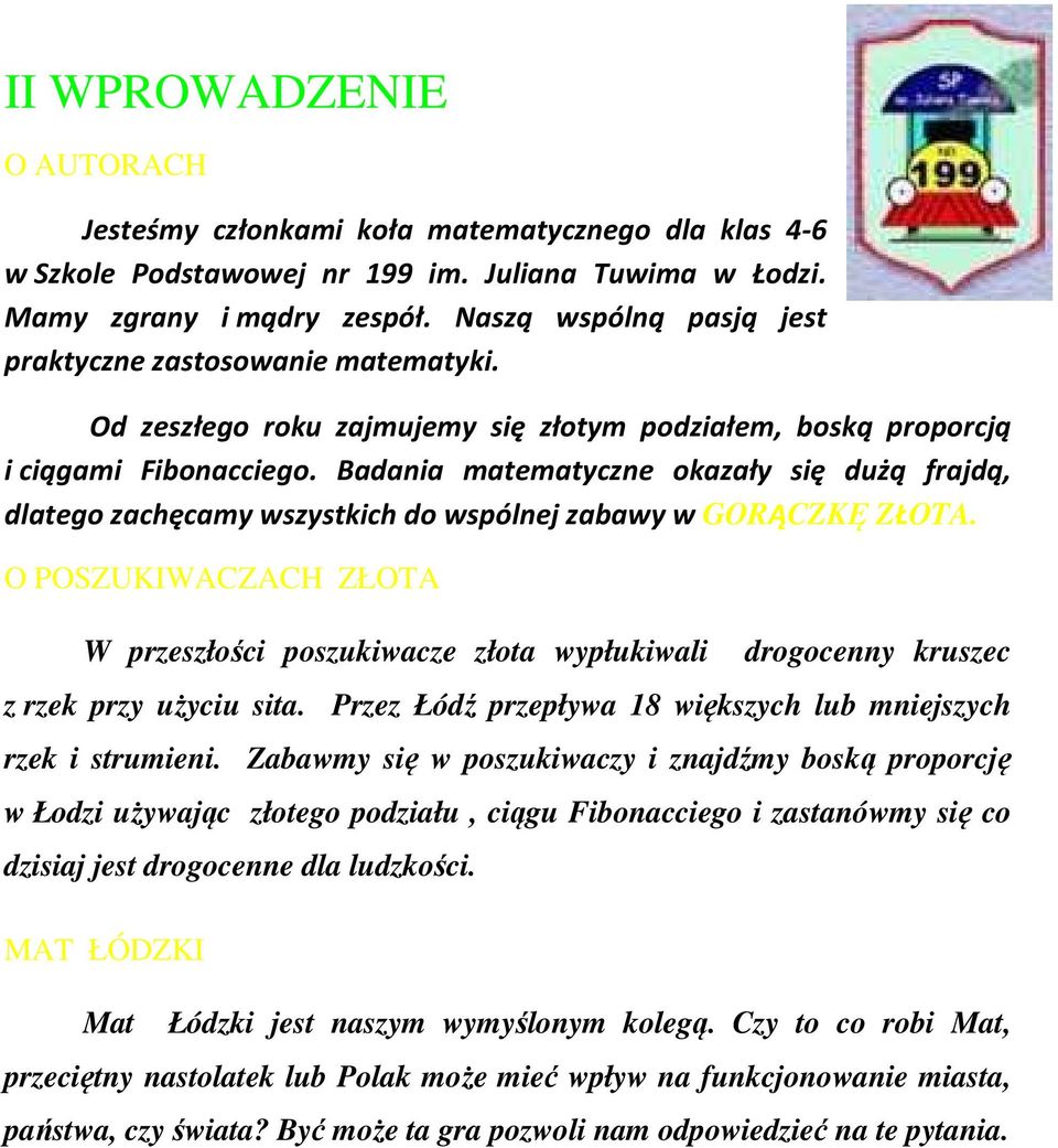 Badania matematyczne okazały się dużą frajdą, dlatego zachęcamy wszystkich do wspólnej zabawy w GORĄCZKĘ ZŁOTA.