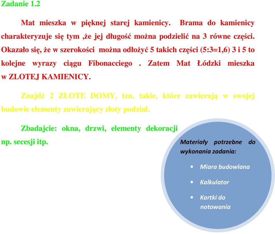 Okazało się, że w szerokości można odłożyć 5 takich części (5:3=1,6) 3 i 5 to kolejne wyrazy ciągu Fibonacciego.