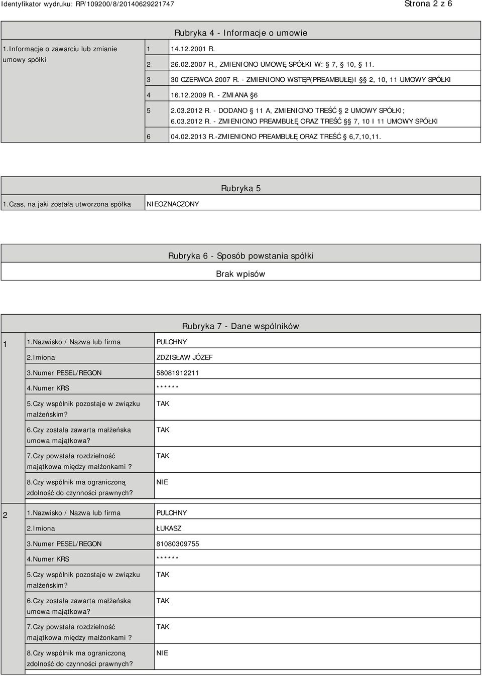 02.2013 R.-ZMIENIONO PREAMBUŁĘ ORAZ TREŚĆ 6,7,10,11. Rubryka 5 1.Czas, na jaki została utworzona spółka NIEOZNACZONY Rubryka 6 - Sposób powstania spółki 1 1.