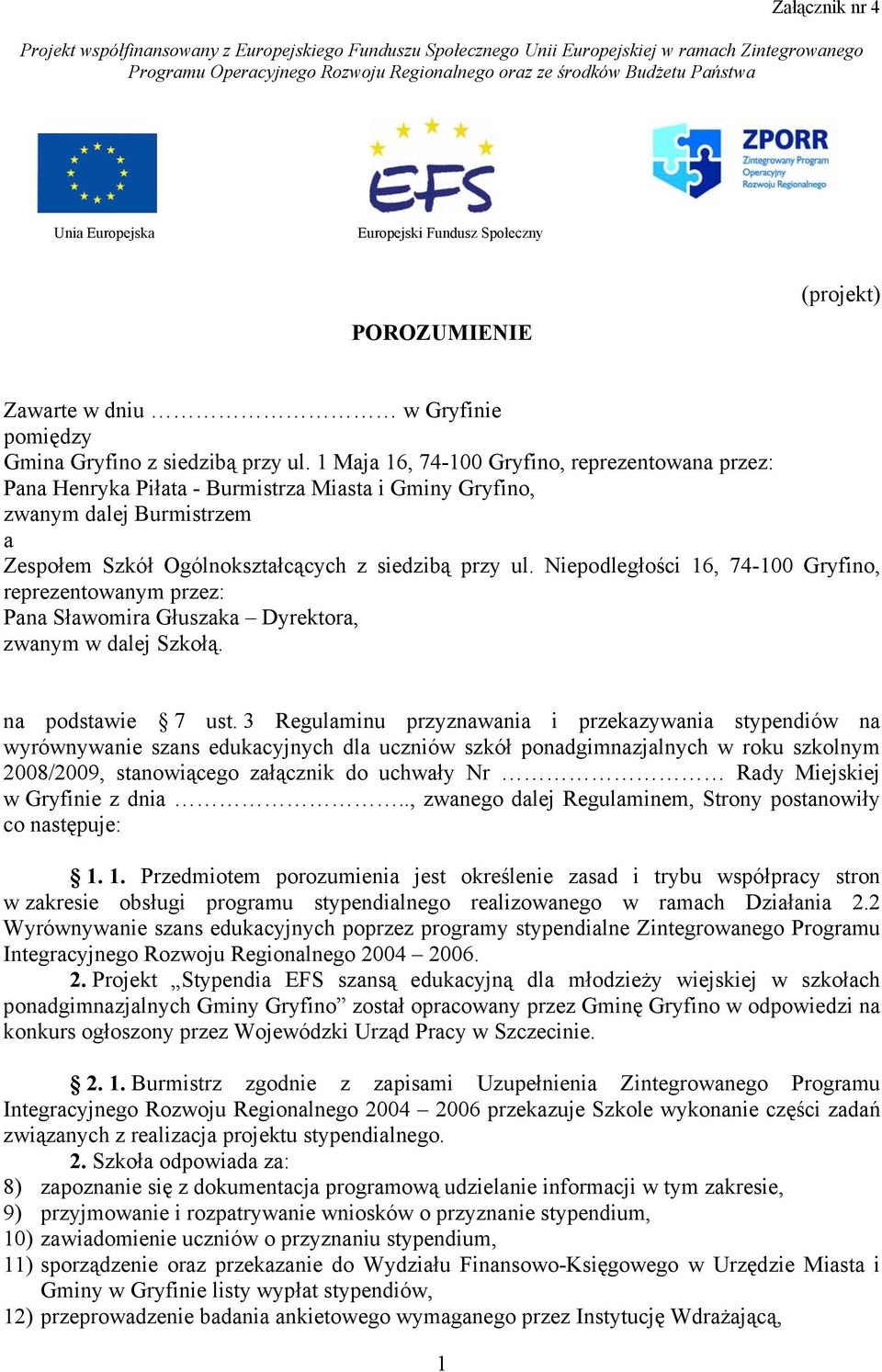 1 Maja 16, 74-100 Gryfino, reprezentowana przez: Pana Henryka Piłata - Burmistrza Miasta i Gminy Gryfino, zwanym dalej Burmistrzem a Zespołem Szkół Ogólnokształcących z siedzibą przy ul.