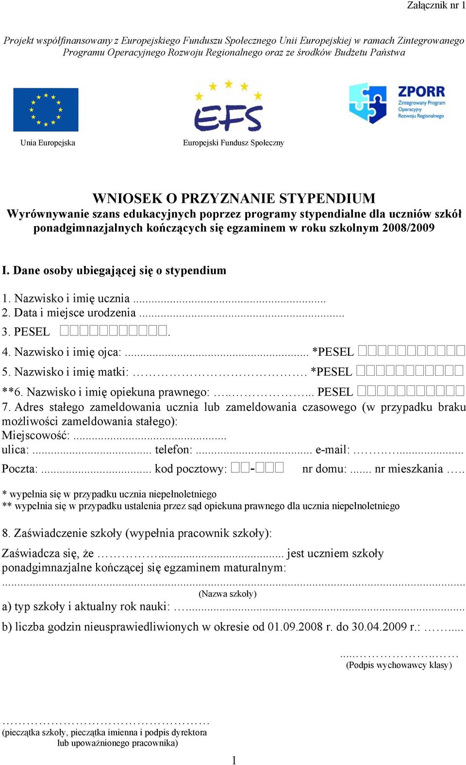 roku szkolnym 2008/2009 I. Dane osoby ubiegającej się o stypendium 1. Nazwisko i imię ucznia... 2. Data i miejsce urodzenia... 3. PESEL. 4. Nazwisko i imię ojca:... *PESEL 5. Nazwisko i imię matki:.