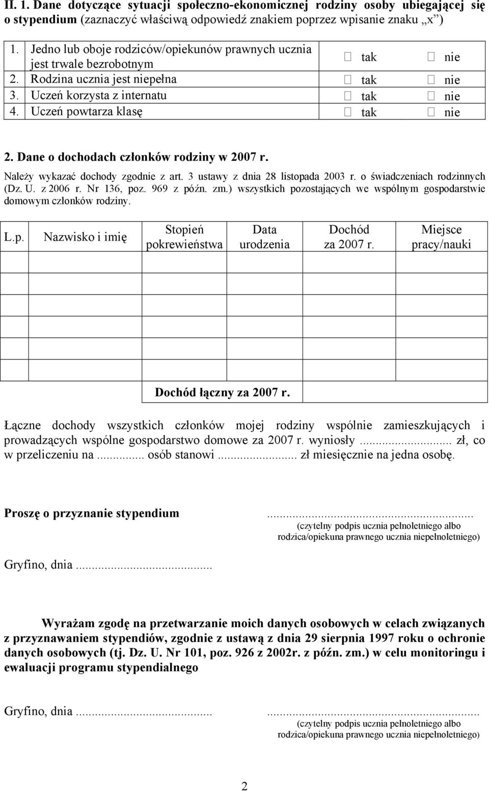 Dane o dochodach członków rodziny w 2007 r. Należy wykazać dochody zgodnie z art. 3 ustawy z dnia 28 listopada 2003 r. o świadczeniach rodzinnych (Dz. U. z 2006 r. Nr 136, poz. 969 z późn. zm.