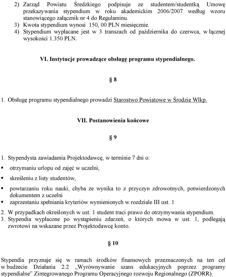 Instytucje prowadzące obsługę programu stypendialnego. Å 8 1. Obsługę programu stypendialnego prowadzi Starostwo Powiatowe w Środzie Wlkp. VII. Postanowienia końcowe Å 9 1.