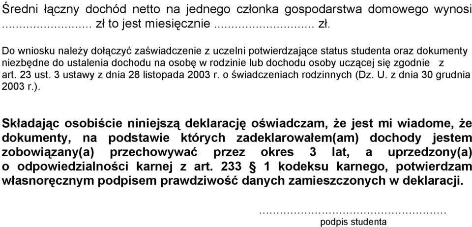 Do wniosku należy dołączyć zaświadczenie z uczelni potwierdzające status studenta oraz dokumenty niezbędne do ustalenia dochodu na osobę w rodzinie lub dochodu osoby uczącej się zgodnie z art.