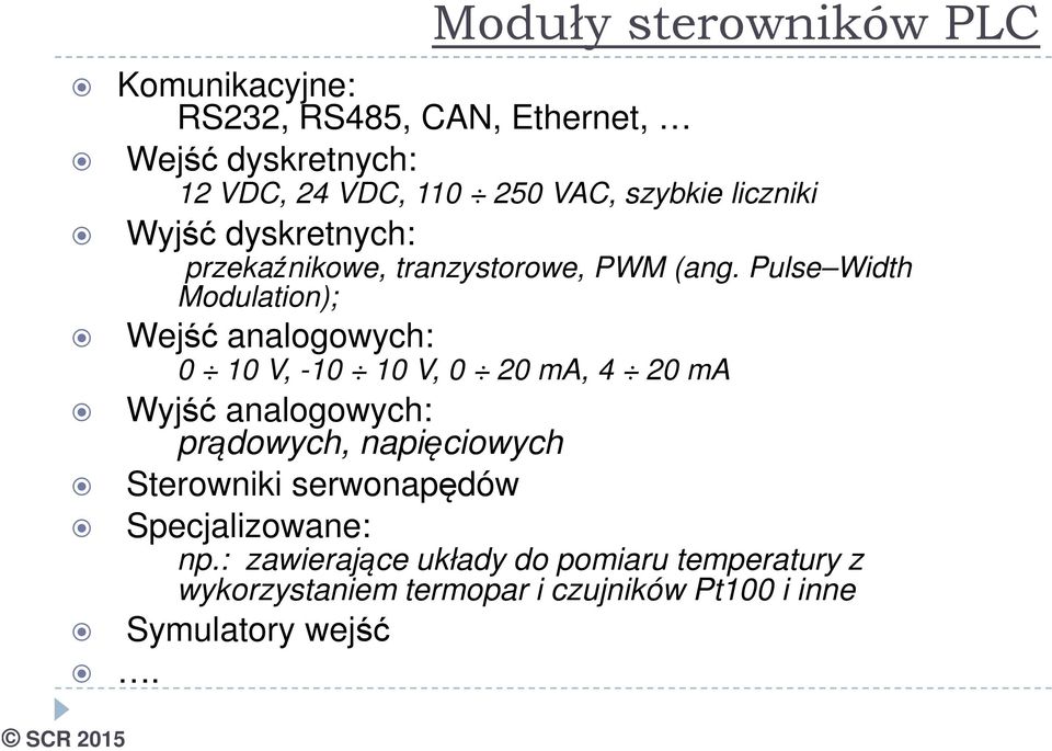 Pulse Width Modulation); Wejść analogowych: 0 10 V, -10 10 V, 0 20 ma, 4 20 ma Wyjść analogowych: prądowych,