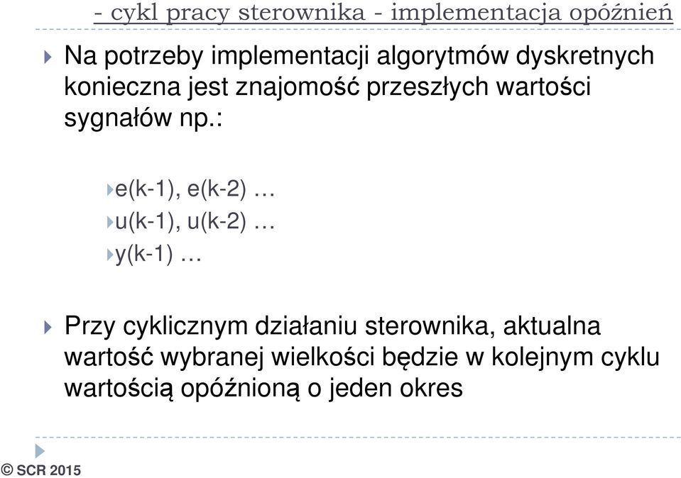 : e(k-1), e(k-2) u(k-1), u(k-2) y(k-1) Przy cyklicznym działaniu sterownika,