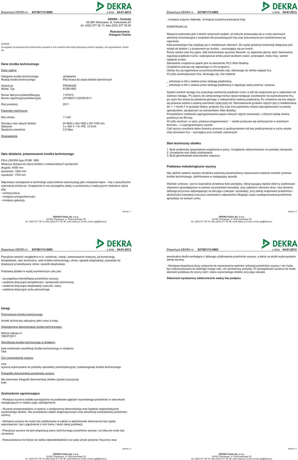 Dane środka technicznego Dane ogólne Kategoria środka technicznego Rodzaj środka technicznego Wytwórca Model, Typ obrabiarka Piła linowa do cięcia bloków kamiennych PROMASZ PLBK1800 Numer