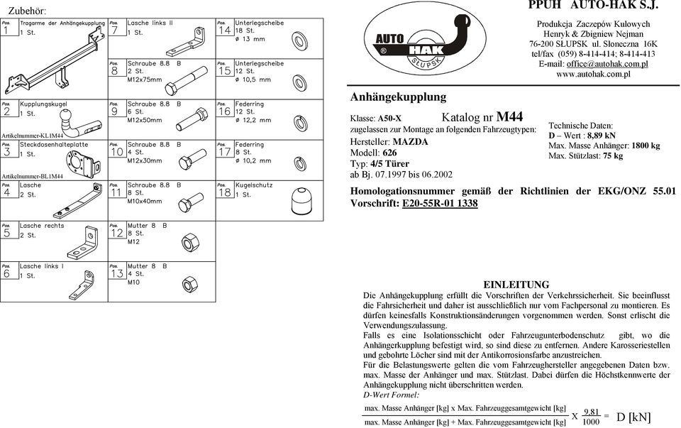 Stützlast: 75 kg Homologationsnummer gemäß der Richtlinien der EKG/ONZ 55.01 Vorschrift: E20-55R-01 1338 EINLEITUNG Die Anhängekupplung erfüllt die Vorschriften der Verkehrssicherheit.