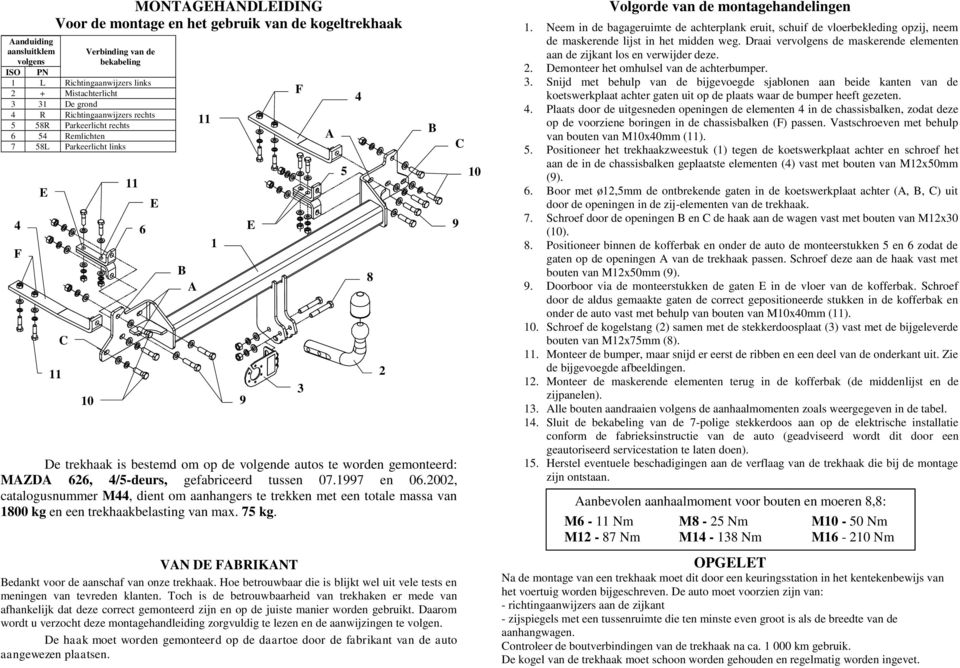 gemonteerd: MAZDA 626, 4/5-deurs, gefabriceerd tussen 07.1997 en 06.2002, catalogusnummer M44, dient om aanhangers te trekken met een totale massa van 1800 kg en een trekhaakbelasting van max. 75 kg.