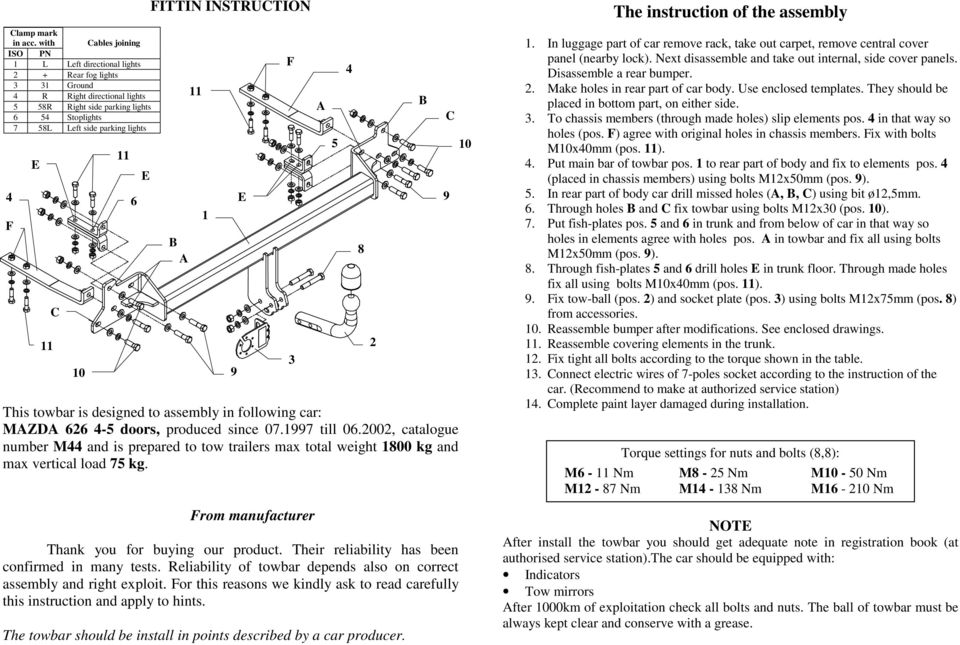 E C 10 6 E FITTIN INSTRUCTION B A 1 9 F A 5 4 E 9 This towbar is designed to assembly in following car: MAZDA 626 4-5 doors, produced since 07.1997 till 06.