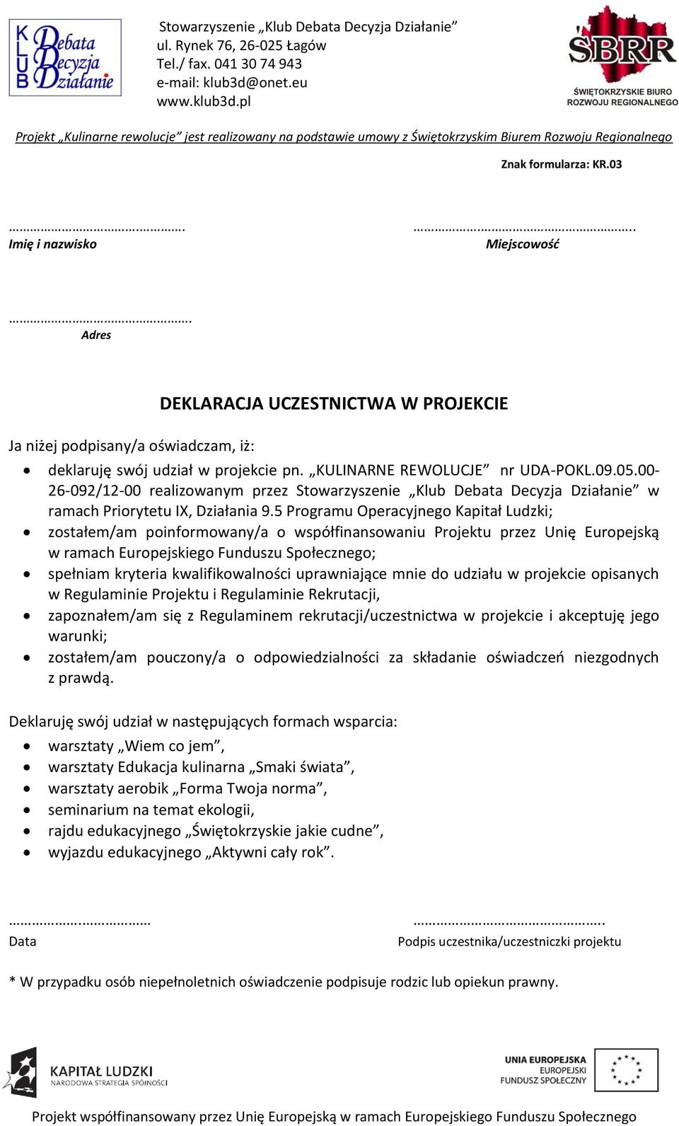 5 Programu Operacyjnego Kapitał Ludzki; zostałem/am poinformowany/a o współfinansowaniu Projektu przez Unię Europejską w ramach Europejskiego Funduszu Społecznego; spełniam kryteria kwalifikowalności