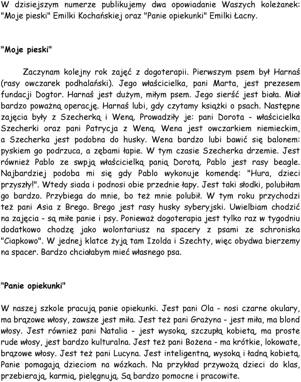 Miał bardzo poważną operację. Harnaś lubi, gdy czytamy książki o psach. Następne zajęcia były z Szecherką i Weną. Prowadziły je: pani Dorota - właścicielka Szecherki oraz pani Patrycja z Weną.