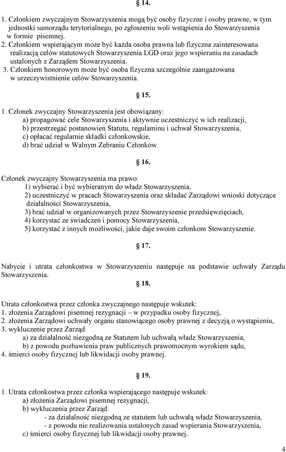 Członkiem honorowym może być osoba fizyczna szczególnie zaangażowana w urzeczywistnienie celów Stowarzyszenia. 15