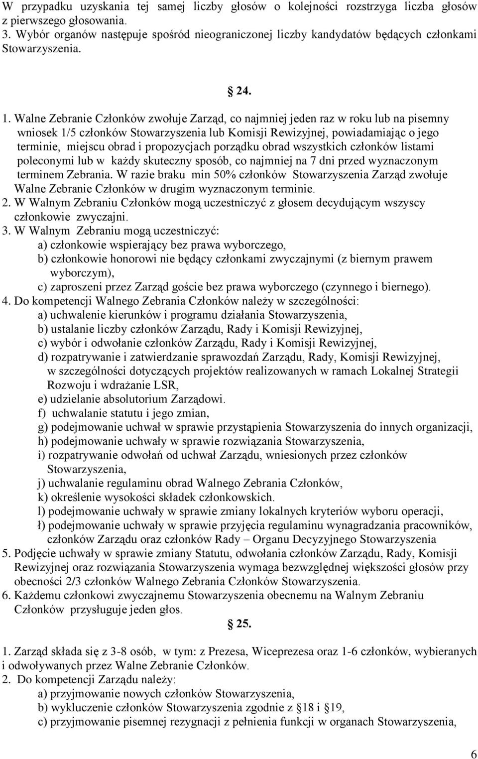 Walne Zebranie Członków zwołuje Zarząd, co najmniej jeden raz w roku lub na pisemny wniosek 1/5 członków Stowarzyszenia lub Komisji Rewizyjnej, powiadamiając o jego terminie, miejscu obrad i