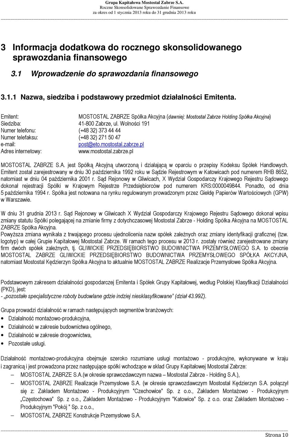 Wolności 191 Numer telefonu: (+48 32) 373 44 44 Numer telefaksu: (+48 32) 271 50 47 e-mail: post@eto.mostostal.zabrze.pl Ad