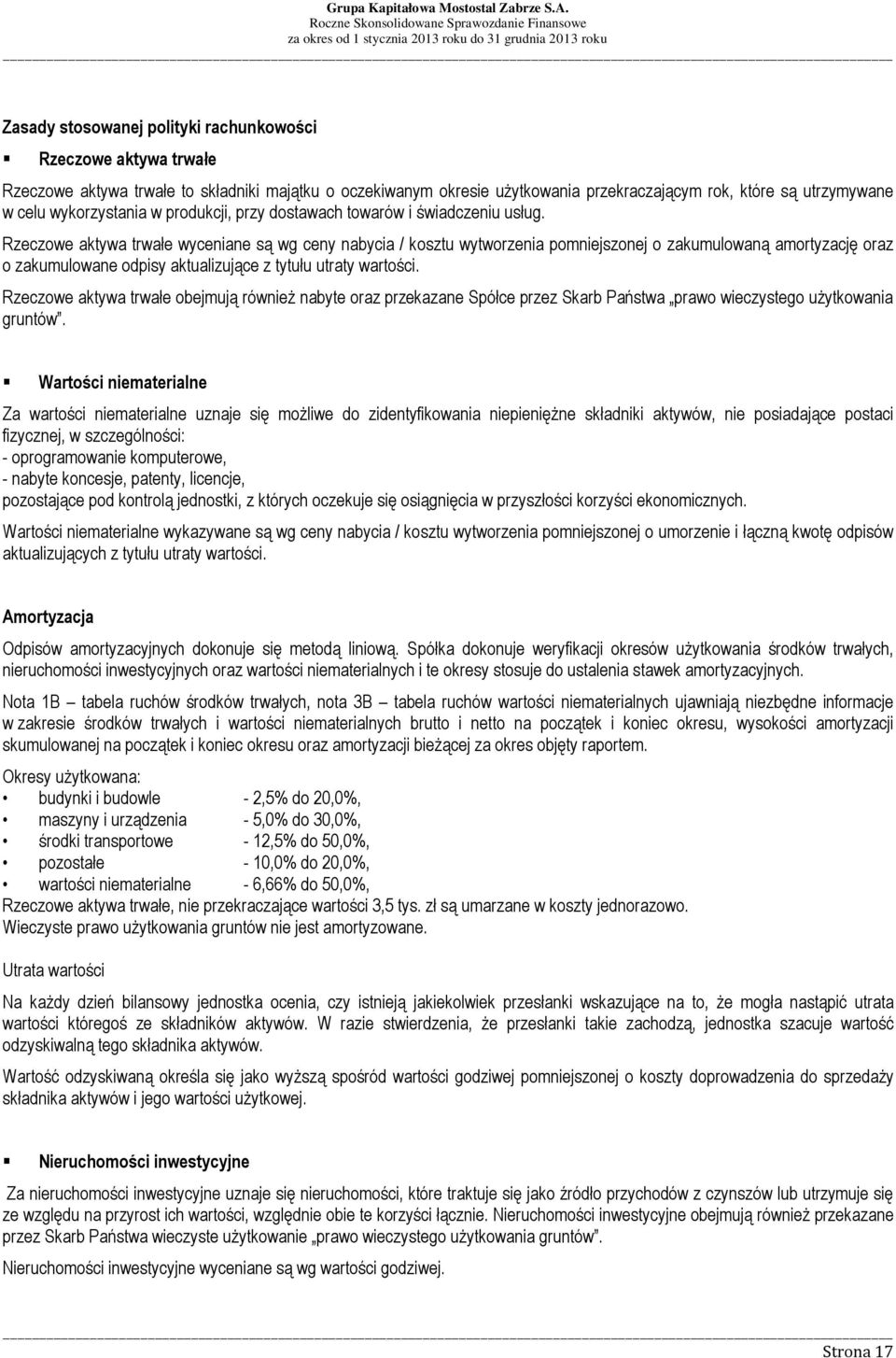 Rzeczowe aktywa trwałe wyceniane są wg ceny nabycia / kosztu wytworzenia pomniejszonej o zakumulowaną amortyzację oraz o zakumulowane odpisy aktualizujące z tytułu utraty wartości.