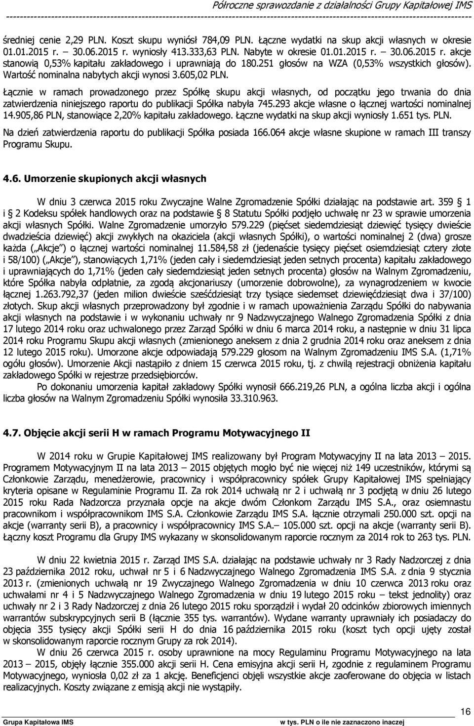 251 głosów na WZA (0,53% wszystkich głosów). Wartość nominalna nabytych akcji wynosi 3.605,02 PLN.