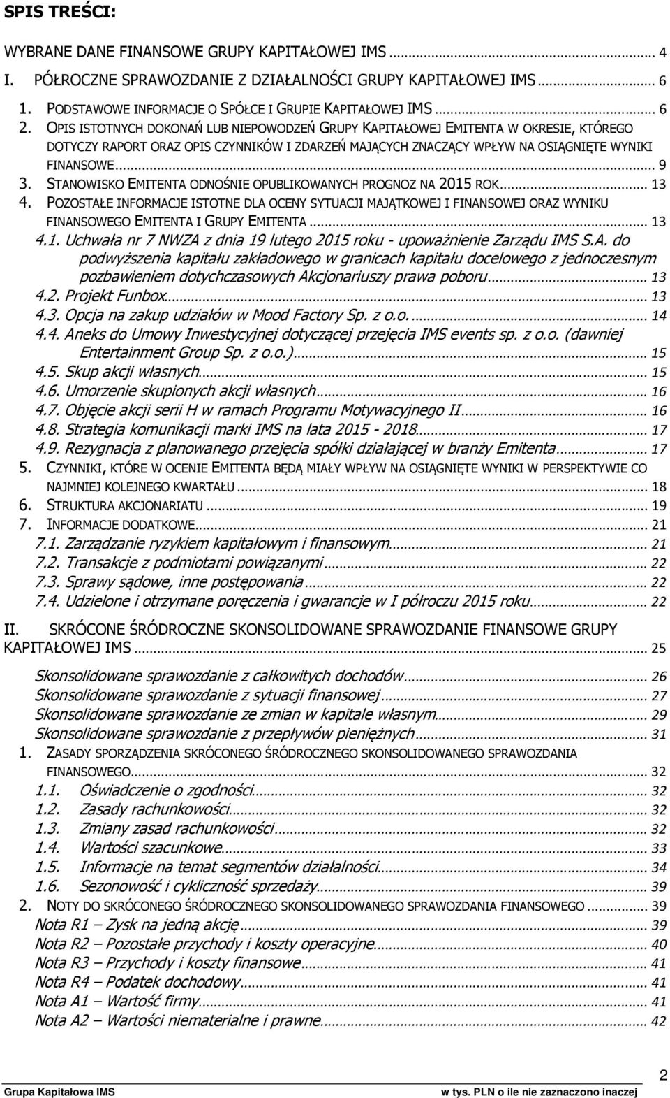 STANOWISKO EMITENTA ODNOŚNIE OPUBLIKOWANYCH PROGNOZ NA 2015 ROK... 13 4. POZOSTAŁE INFORMACJE ISTOTNE DLA OCENY SYTUACJI MAJĄTKOWEJ I FINANSOWEJ ORAZ WYNIKU FINANSOWEGO EMITENTA I GRUPY EMITENTA.