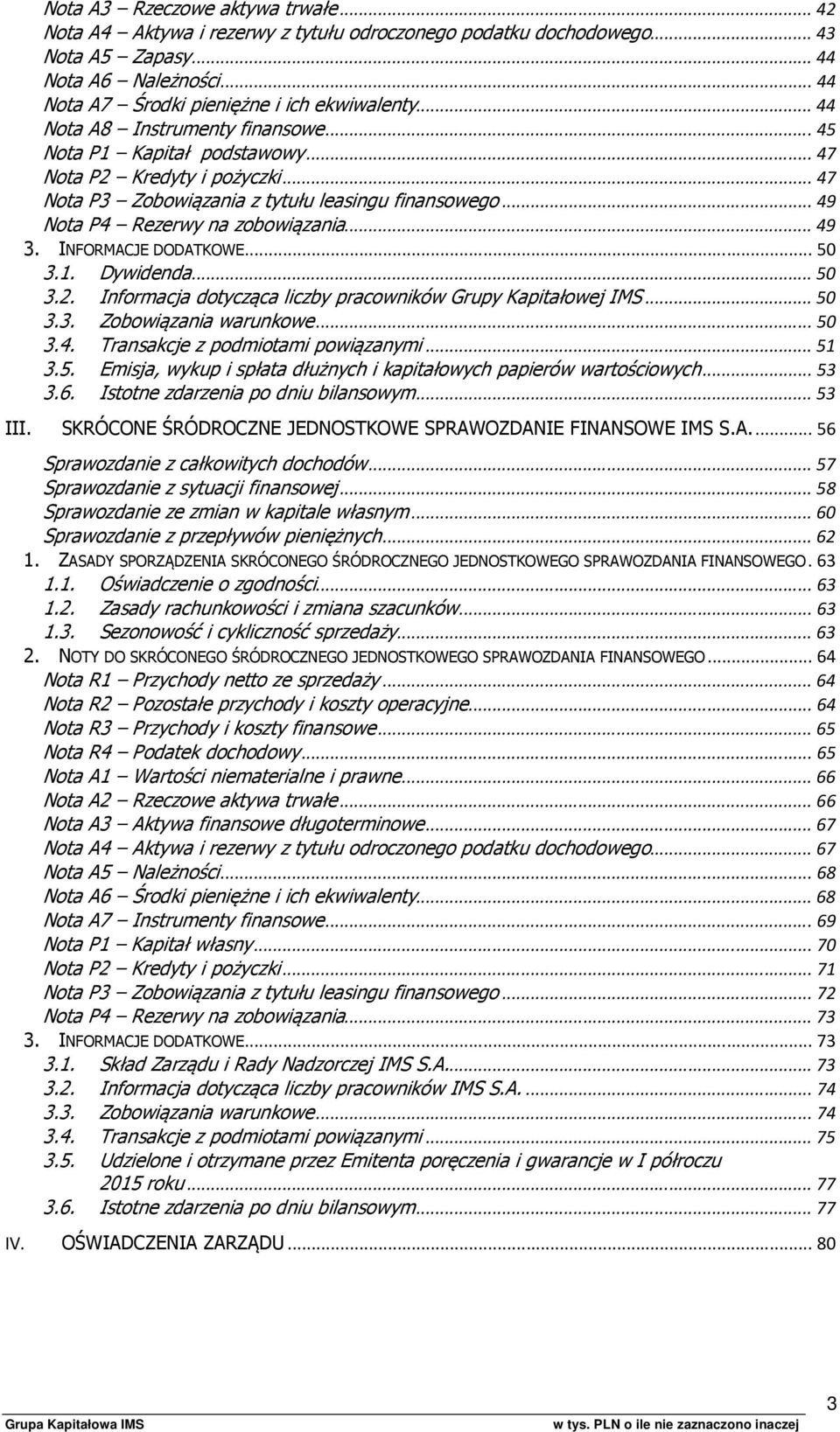 .. 49 3. INFORMACJE DODATKOWE... 50 3.1. Dywidenda... 50 3.2. Informacja dotycząca liczby pracowników Grupy Kapitałowej IMS... 50 3.3. Zobowiązania warunkowe... 50 3.4. Transakcje z podmiotami powiązanymi.