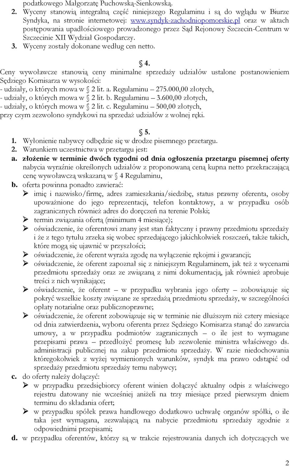 Ceny wywoławcze stanowią ceny minimalne sprzedaży udziałów ustalone postanowieniem Sędziego Komisarza w wysokości: - udziały, o których mowa w 2 lit. a. Regulaminu 275.