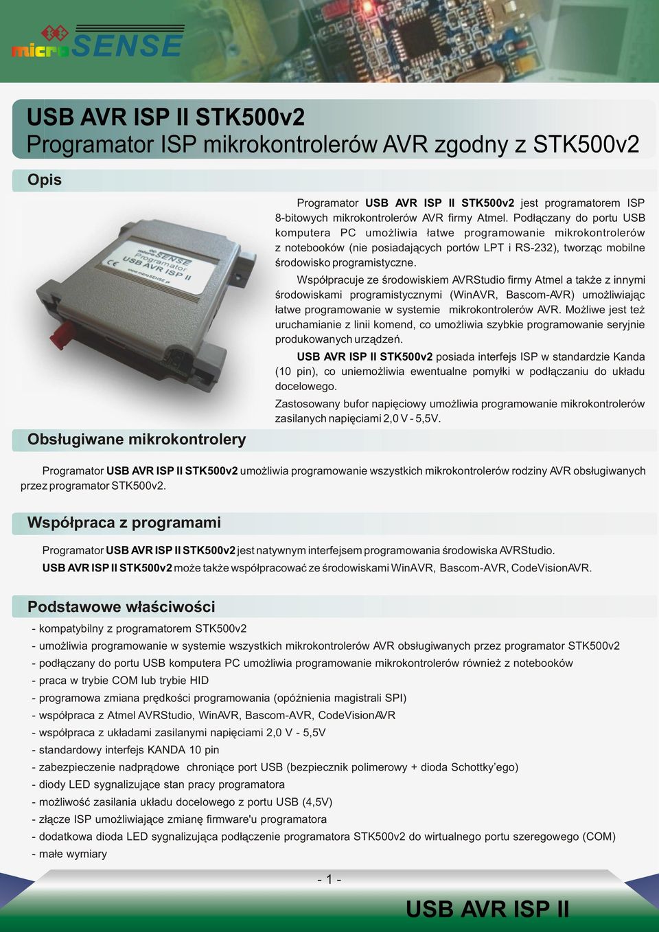 Wspó³pracuje ze œrodowiskiem AVRStudio firmy Atmel a tak e z innymi œrodowiskami programistycznymi (WinAVR, Bascom-AVR) umo liwiaj¹c ³atwe programowanie w systemie mikrokontrolerów AVR.