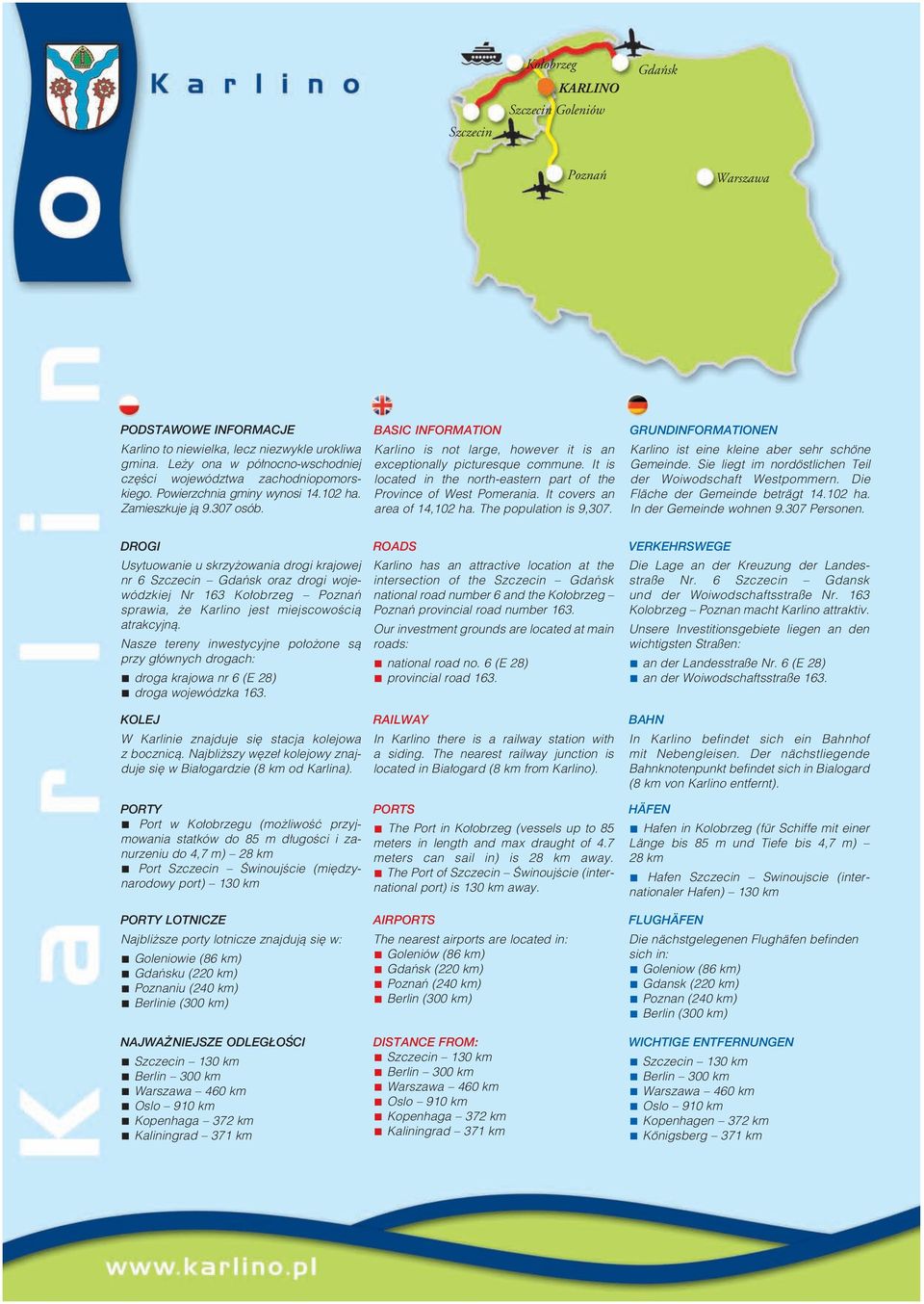 BASIC INFORMATION Karlino is not large, however it is an exceptionally picturesque commune. It is located in the north-eastern part of the Province of West Pomerania. It covers an area of 14,102 ha.